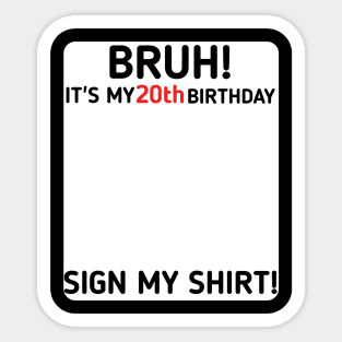 Bruh It's My 20th Birthday Sign My Shirt 20 Years Old Party Sticker